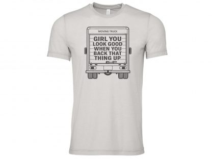 Girl You Look Good When You Back That Thing Up Funny Moving Truck T-Shirt - Image 3